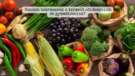 Honnan származnak a termelt zöldségeink és gyümölcseink?